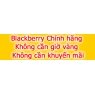Kh&ocirc;ng cần giờ V&agrave;ng, Kh&ocirc;ng cần Khuyến M&atilde;i, Gi&aacute; Blackberry Ch&iacute;nh h&atilde;ng tốt nhất